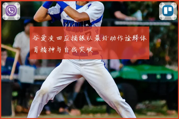 谷爱凌回应摘银以最好动作诠释体育精神与自我突破