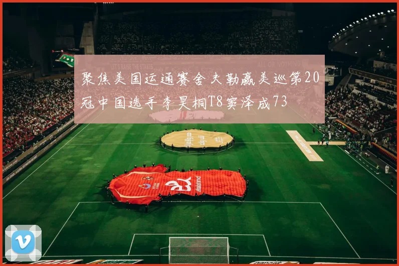聚焦美国运通赛舍夫勒赢美巡第20冠中国选手李昊桐T8窦泽成73