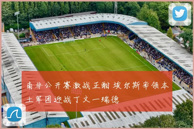 南非公开赛激战正酣 埃尔斯率领本土军团迎战丁文一瑞德