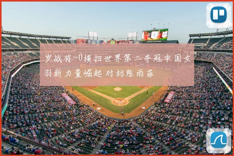 岁战将-0横扫世界第二夺冠中国女羽新力量崛起 对标陈雨菲