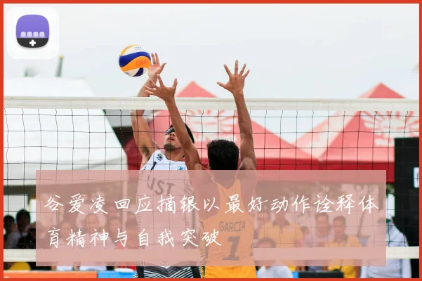 谷爱凌回应摘银以最好动作诠释体育精神与自我突破