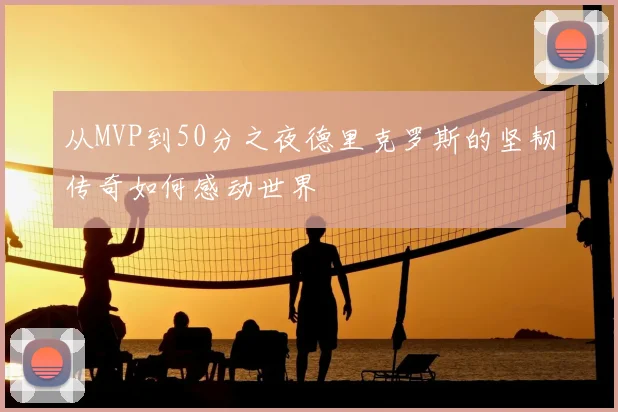 从MVP到50分之夜德里克罗斯的坚韧传奇如何感动世界